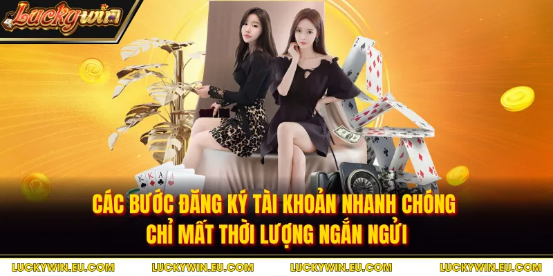 Các bước đăng ký tài khoản nhanh chóng chỉ mất thời lượng ngắn ngửi