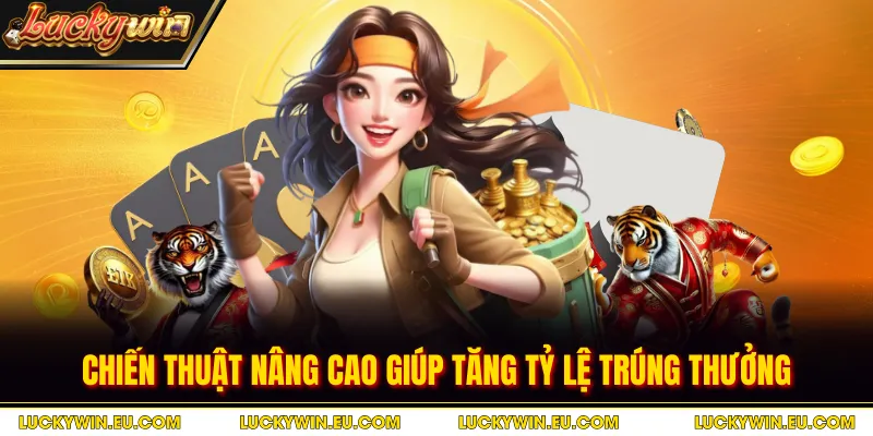 Chiến thuật nâng cao giúp tăng tỷ lệ trúng thưởng