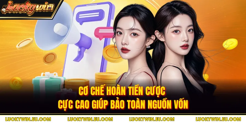Cơ chế hoàn tiền cược cực cao giúp bảo toàn nguồn vốn
