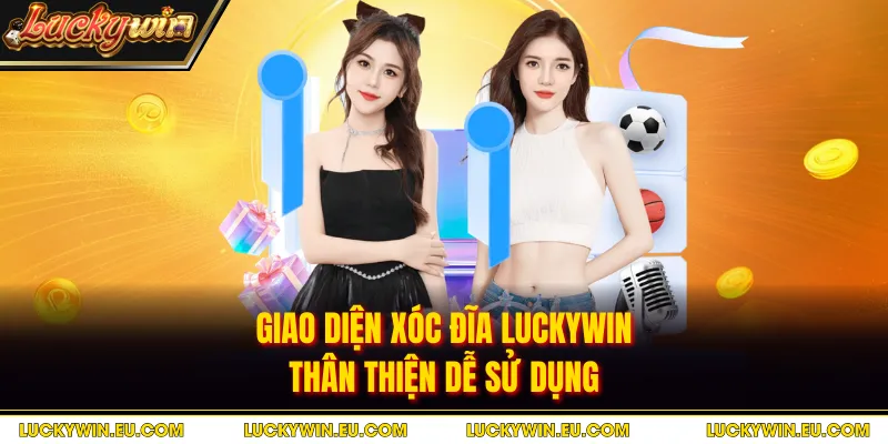 Giao diện xóc đĩa Luckywin thân thiện dễ sử dụng