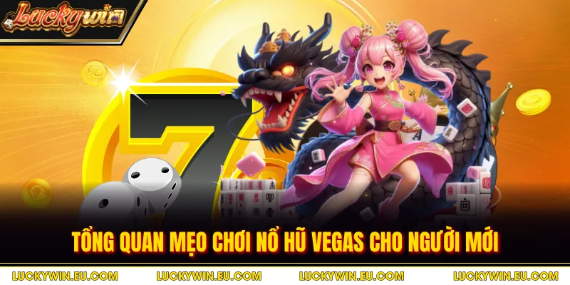 Tổng quan mẹo chơi Nổ hũ Vegas cho người mới